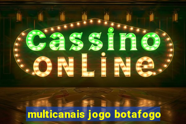 multicanais jogo botafogo